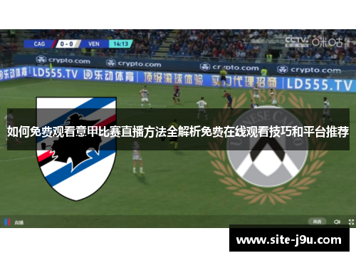 如何免费观看意甲比赛直播方法全解析免费在线观看技巧和平台推荐
