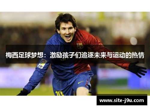 梅西足球梦想：激励孩子们追逐未来与运动的热情